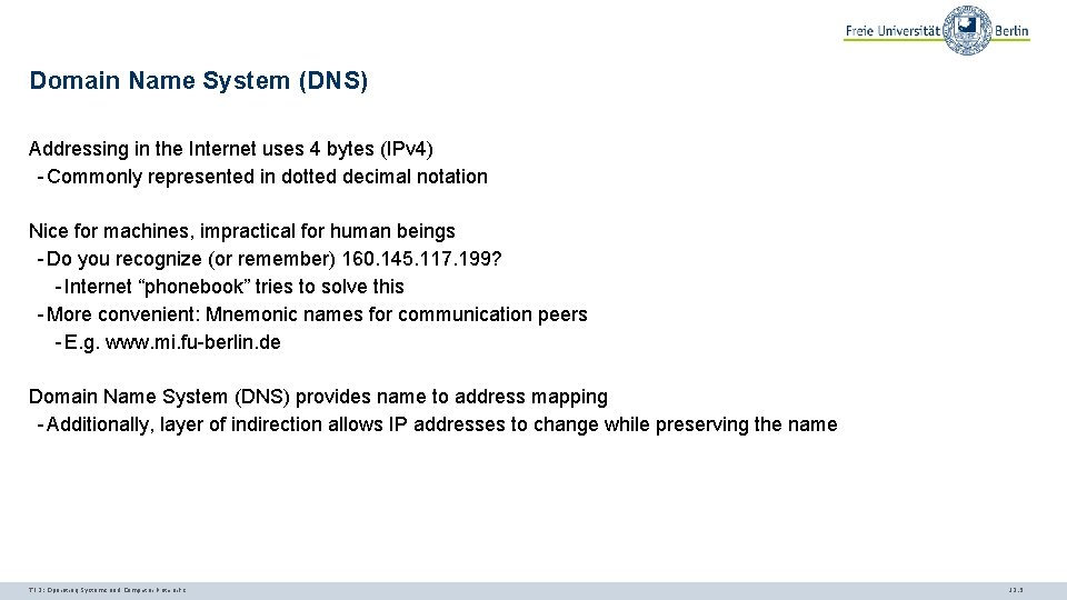 Domain Name System (DNS) Addressing in the Internet uses 4 bytes (IPv 4) -