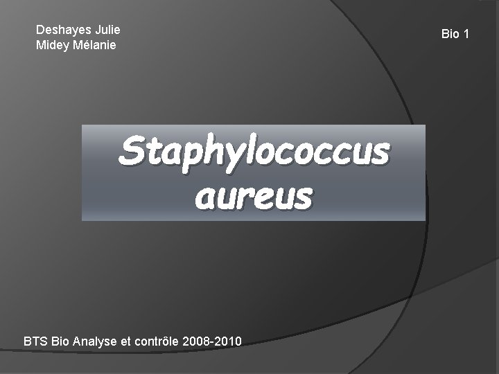 Deshayes Julie Midey Mélanie Staphylococcus aureus BTS Bio Analyse et contrôle 2008 -2010 Bio