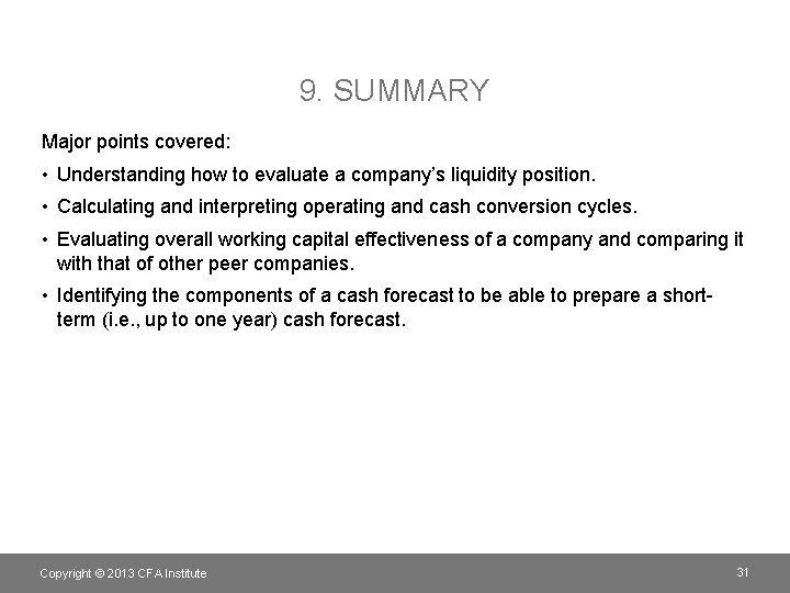 9. SUMMARY Major points covered: • Understanding how to evaluate a company’s liquidity position.