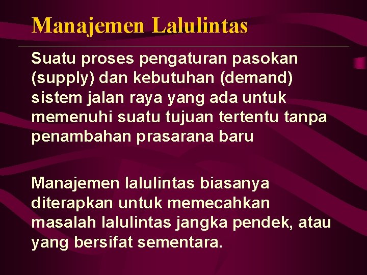 Manajemen Lalulintas Suatu proses pengaturan pasokan (supply) dan kebutuhan (demand) sistem jalan raya yang