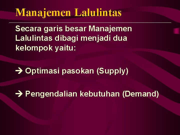 Manajemen Lalulintas Secara garis besar Manajemen Lalulintas dibagi menjadi dua kelompok yaitu: Optimasi pasokan