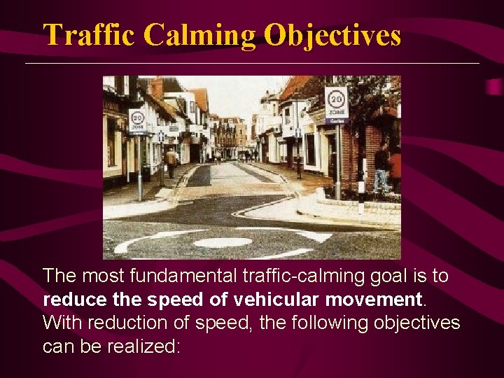 Traffic Calming Objectives The most fundamental traffic-calming goal is to reduce the speed of