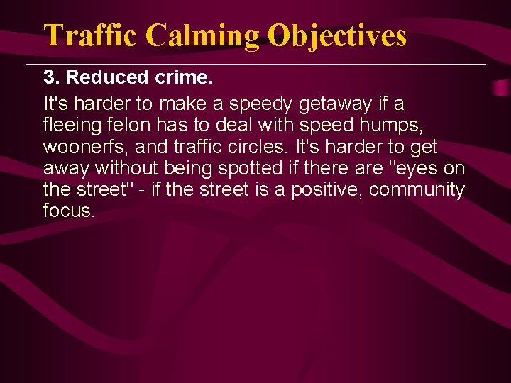 Traffic Calming Objectives 3. Reduced crime. It's harder to make a speedy getaway if