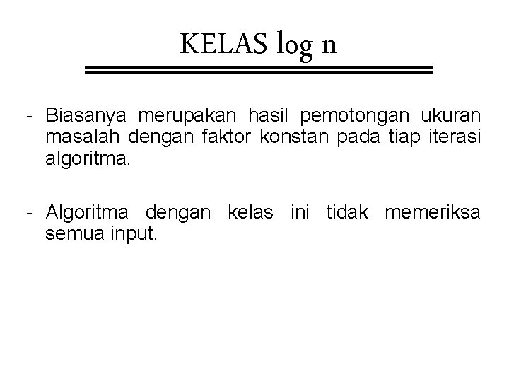 KELAS log n - Biasanya merupakan hasil pemotongan ukuran masalah dengan faktor konstan pada