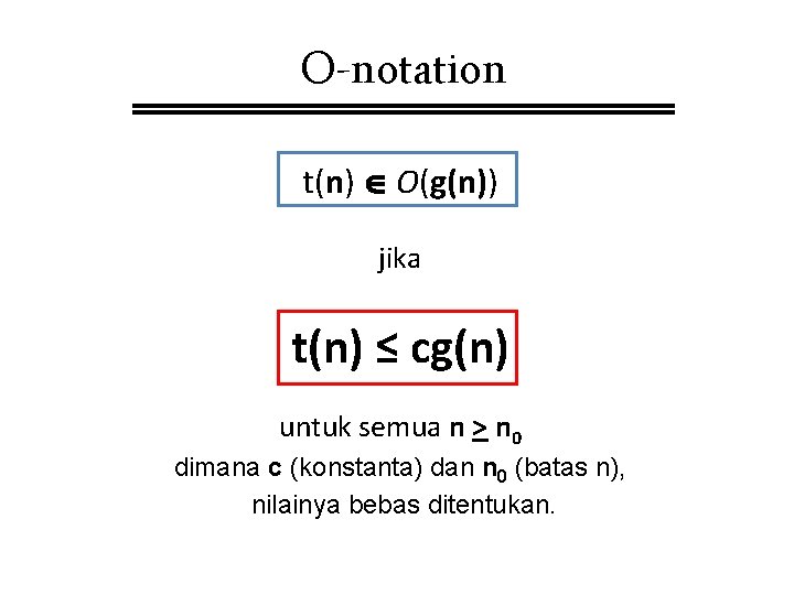 O-notation t(n) O(g(n)) jika t(n) ≤ cg(n) untuk semua n > n 0 dimana