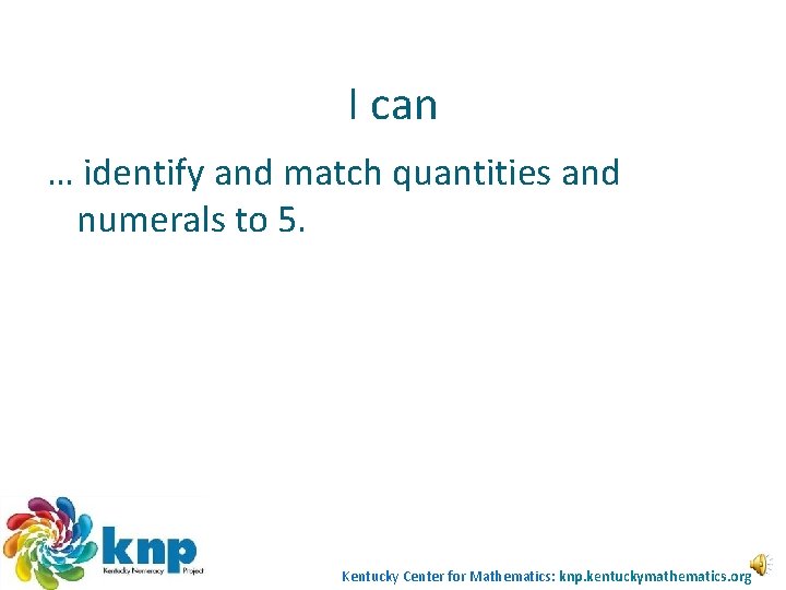 I can … identify and match quantities and numerals to 5. Kentucky Center for