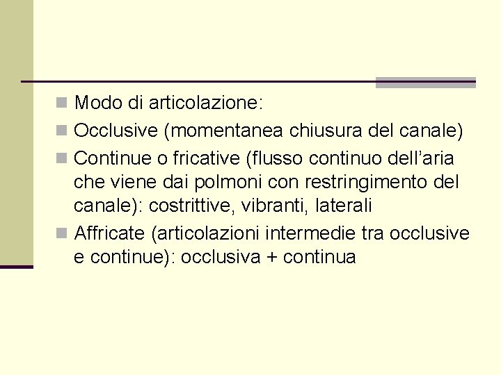 n Modo di articolazione: n Occlusive (momentanea chiusura del canale) n Continue o fricative