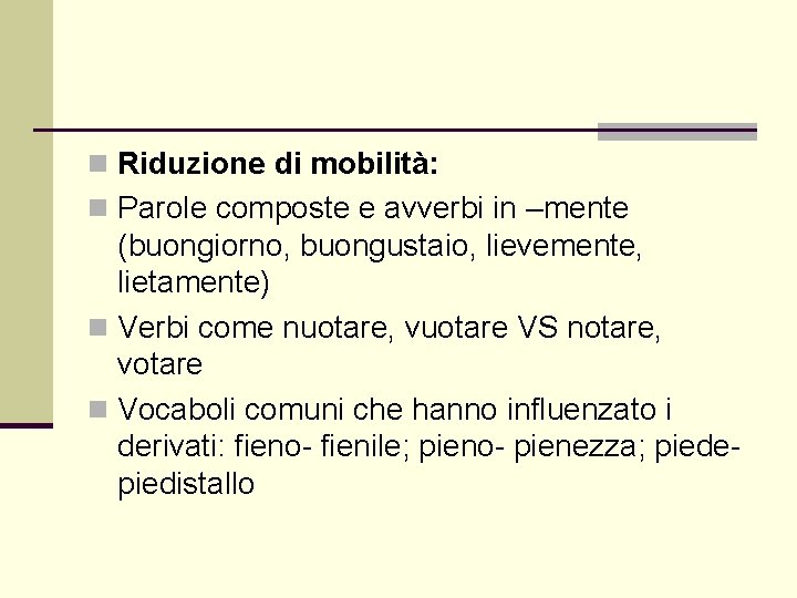 n Riduzione di mobilità: n Parole composte e avverbi in –mente (buongiorno, buongustaio, lievemente,