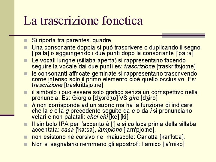 La trascrizione fonetica n Si riporta tra parentesi quadre n Una consonante doppia si