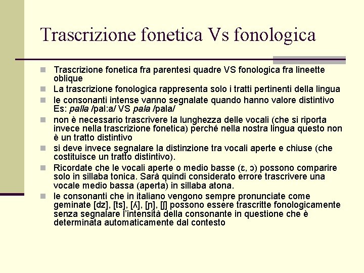 Trascrizione fonetica Vs fonologica n Trascrizione fonetica fra parentesi quadre VS fonologica fra lineette