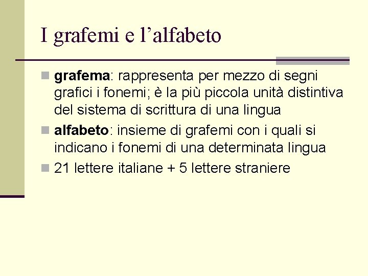 I grafemi e l’alfabeto n grafema: rappresenta per mezzo di segni grafici i fonemi;