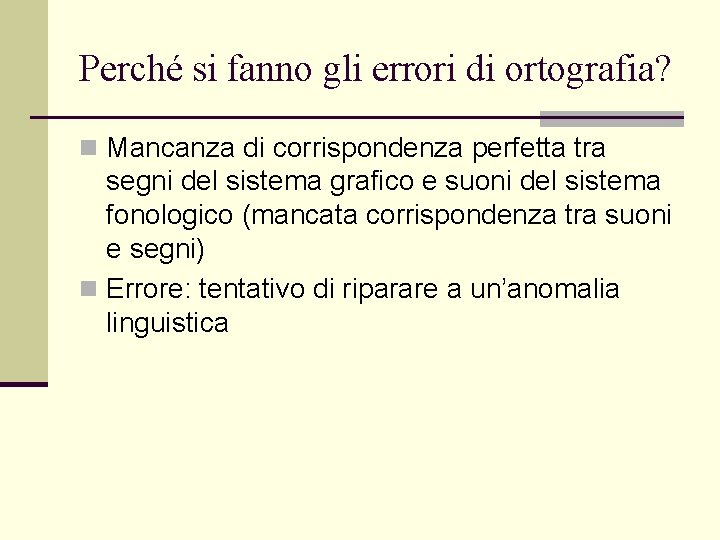 Perché si fanno gli errori di ortografia? n Mancanza di corrispondenza perfetta tra segni