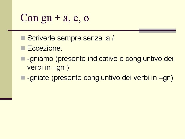 Con gn + a, e, o n Scriverle sempre senza la i n Eccezione: