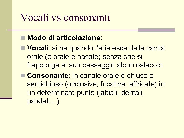 Vocali vs consonanti n Modo di articolazione: n Vocali: si ha quando l’aria esce