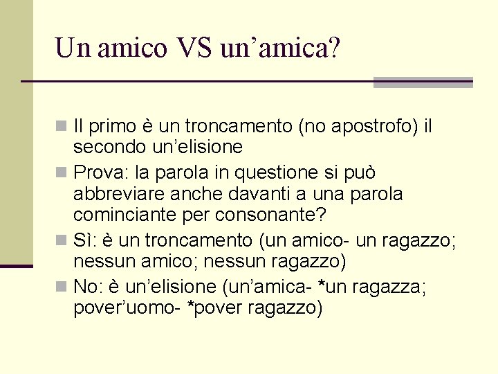 Un amico VS un’amica? n Il primo è un troncamento (no apostrofo) il secondo