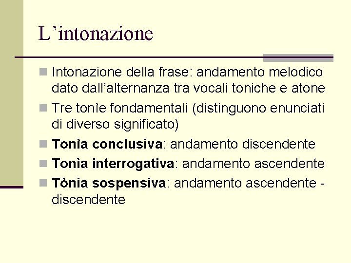L’intonazione n Intonazione della frase: andamento melodico dato dall’alternanza tra vocali toniche e atone