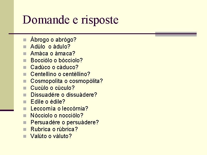 Domande e risposte n n n n Àbrogo o abrògo? Adùlo o àdulo? Amàca