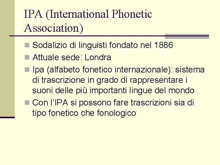 IPA (International Phonetic Association) n Sodalizio di linguisti fondato nel 1886 n Attuale sede: