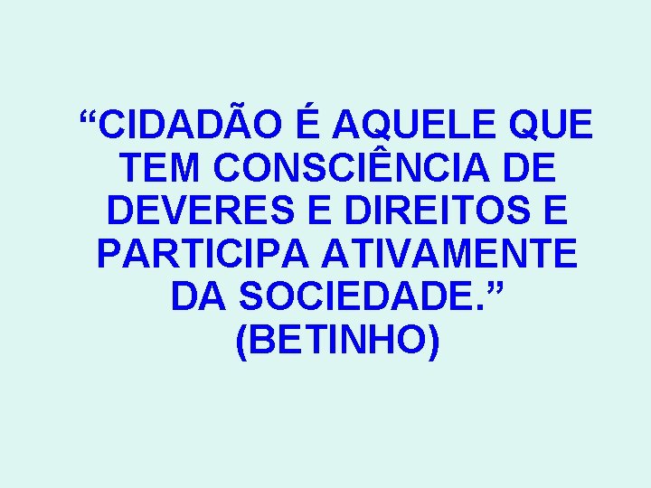  “CIDADÃO É AQUELE QUE TEM CONSCIÊNCIA DE DEVERES E DIREITOS E PARTICIPA ATIVAMENTE