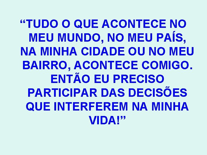 “TUDO O QUE ACONTECE NO MEU MUNDO, NO MEU PAÍS, NA MINHA CIDADE OU