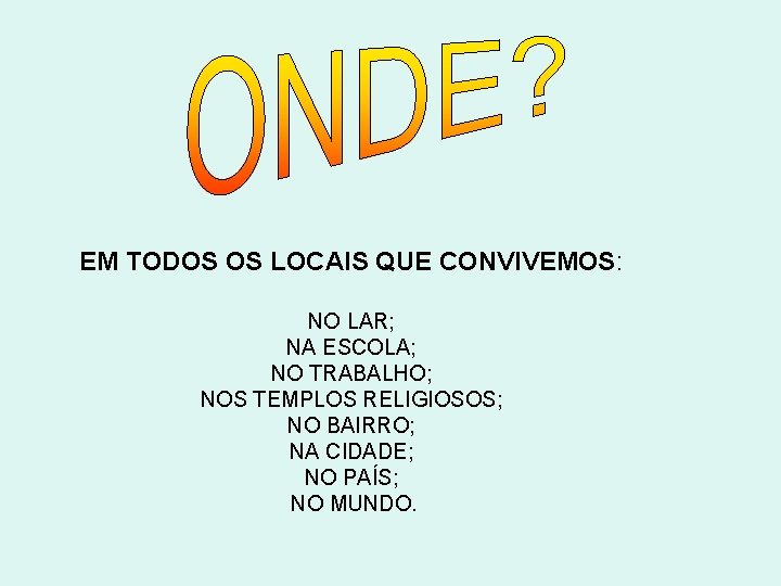 EM TODOS OS LOCAIS QUE CONVIVEMOS: NO LAR; NA ESCOLA; NO TRABALHO; NOS TEMPLOS