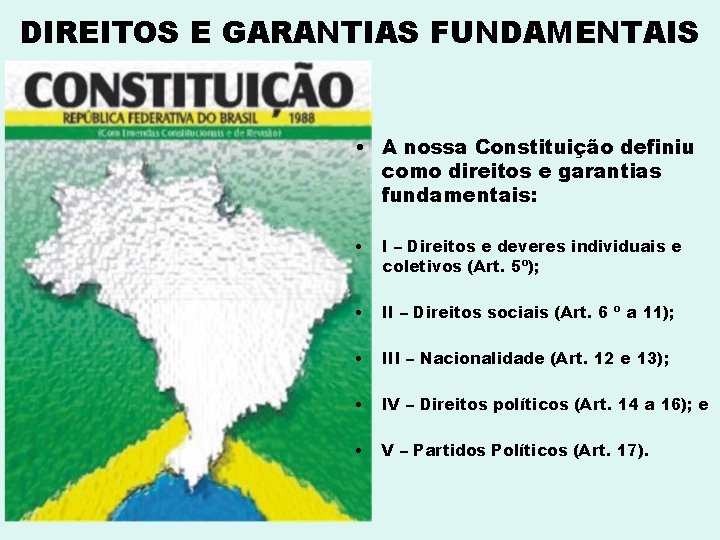 DIREITOS E GARANTIAS FUNDAMENTAIS • A nossa Constituição definiu como direitos e garantias fundamentais: