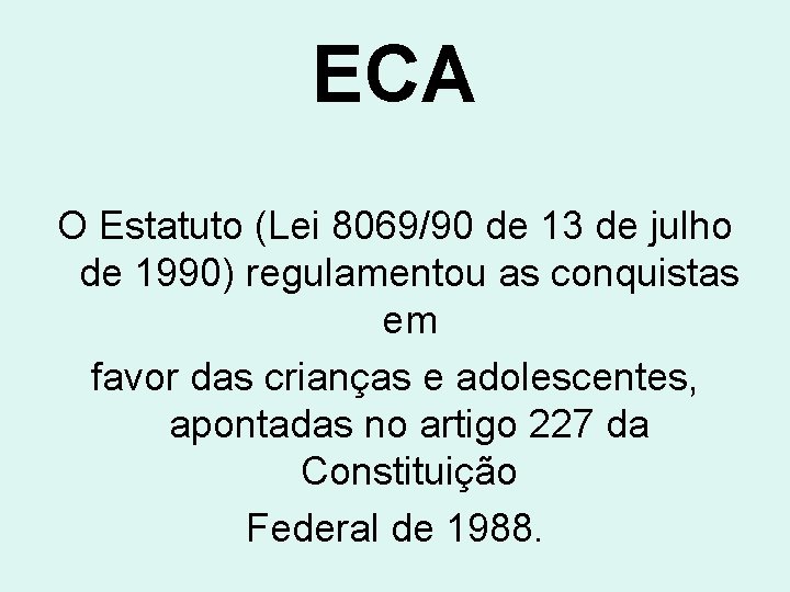 ECA O Estatuto (Lei 8069/90 de 13 de julho de 1990) regulamentou as conquistas