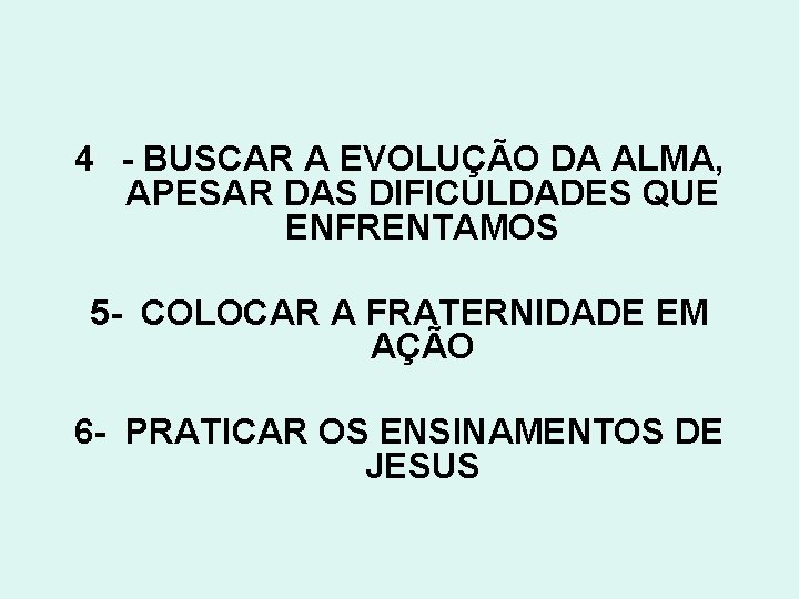 4 - BUSCAR A EVOLUÇÃO DA ALMA, APESAR DAS DIFICULDADES QUE ENFRENTAMOS 5 -