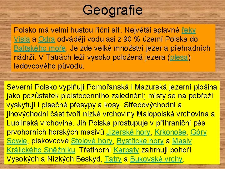 Geografie Polsko má velmi hustou říční síť. Největší splavné řeky Visla a Odra odvádějí