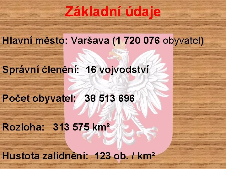 Základní údaje Hlavní město: Varšava (1 720 076 obyvatel) Správní členění: 16 vojvodství Počet