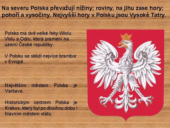 Na severu Polska převažují nížiny; roviny, na jihu zase hory; pohoří a vysočiny. Nejvyšší