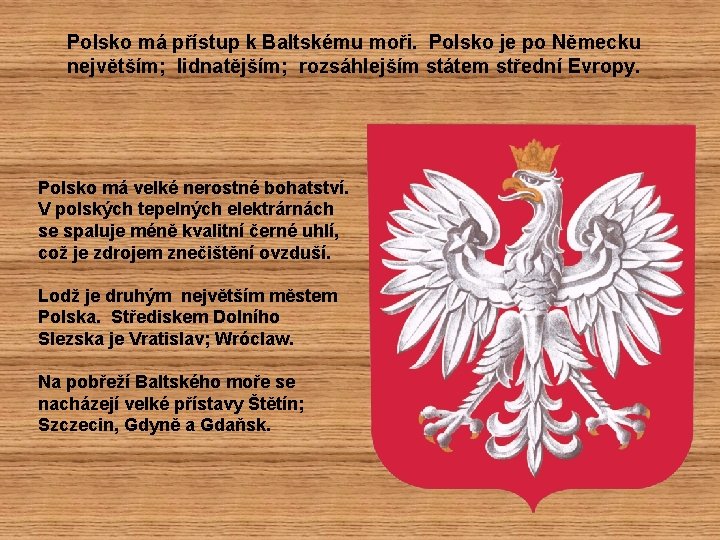 Polsko má přístup k Baltskému moři. Polsko je po Německu největším; lidnatějším; rozsáhlejším státem