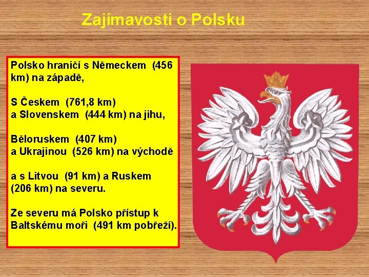 Zajímavosti o Polsku Polsko hraničí s Německem (456 km) na západě, S Českem (761,