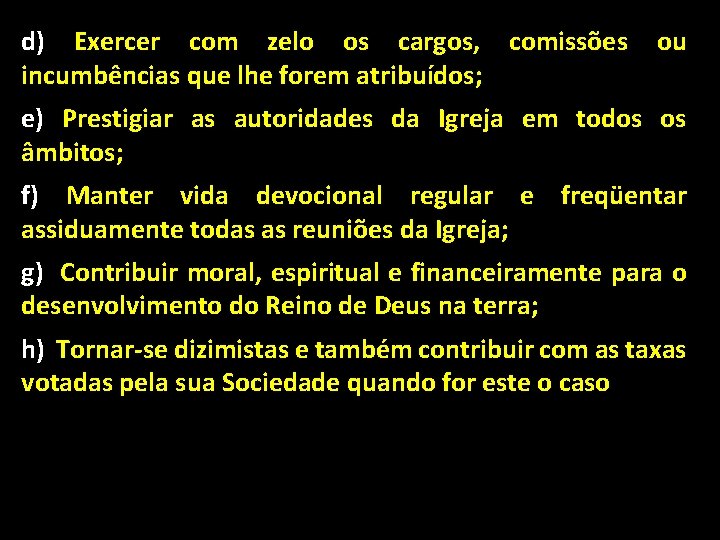 d) Exercer com zelo os cargos, comissões incumbências que lhe forem atribuídos; ou e)