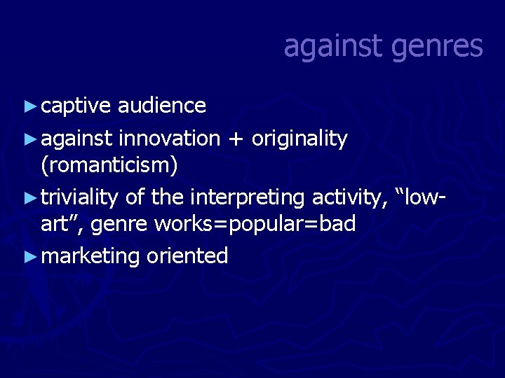 against genres ► captive audience ► against innovation + originality (romanticism) ► triviality of