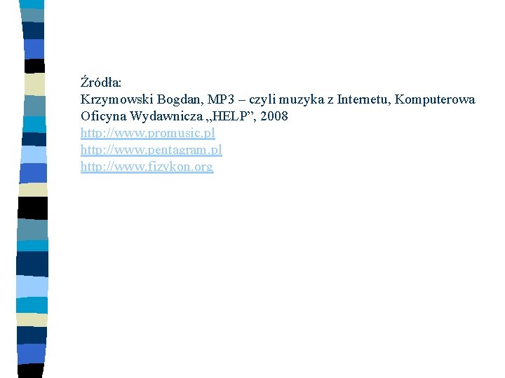 Źródła: Krzymowski Bogdan, MP 3 – czyli muzyka z Internetu, Komputerowa Oficyna Wydawnicza „HELP”,