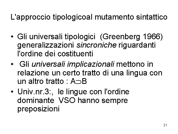 L'approccio tipologicoal mutamento sintattico • Gli universali tipologici (Greenberg 1966) generalizzazioni sincroniche riguardanti l'ordine