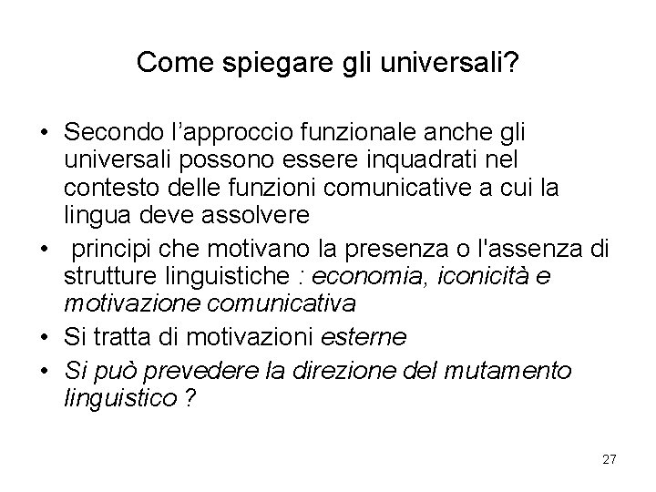 Come spiegare gli universali? • Secondo l’approccio funzionale anche gli universali possono essere inquadrati