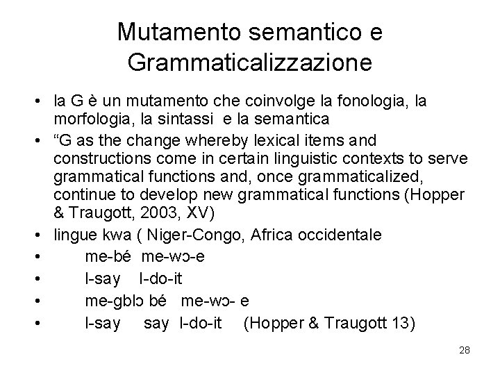 Mutamento semantico e Grammaticalizzazione • la G è un mutamento che coinvolge la fonologia,