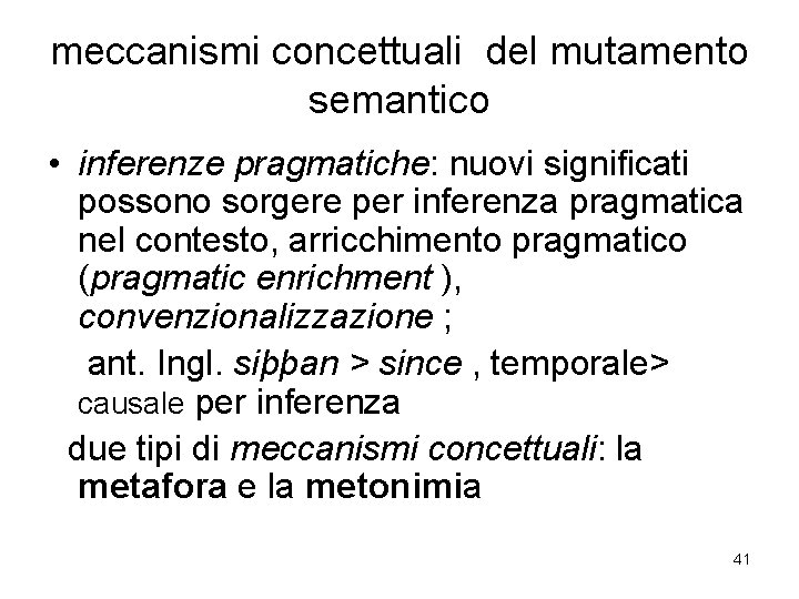 meccanismi concettuali del mutamento semantico • inferenze pragmatiche: nuovi significati possono sorgere per inferenza