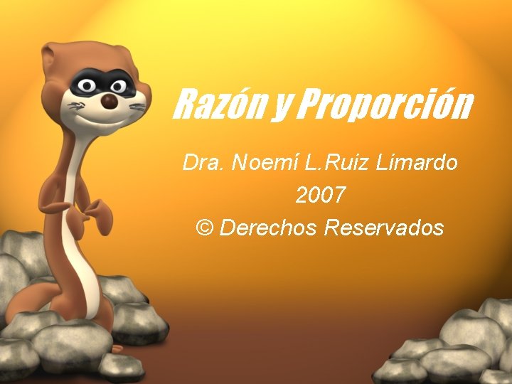 Razón y Proporción Dra. Noemí L. Ruiz Limardo 2007 © Derechos Reservados 