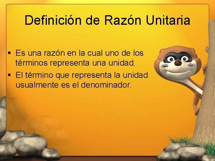 Definición de Razón Unitaria § Es una razón en la cual uno de los