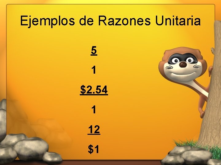 Ejemplos de Razones Unitaria 5 1 $2. 54 1 12 $1 