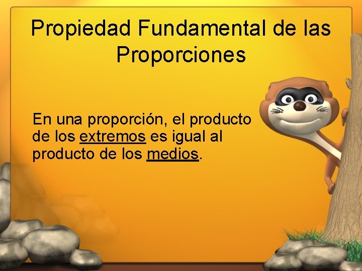 Propiedad Fundamental de las Proporciones En una proporción, el producto de los extremos es