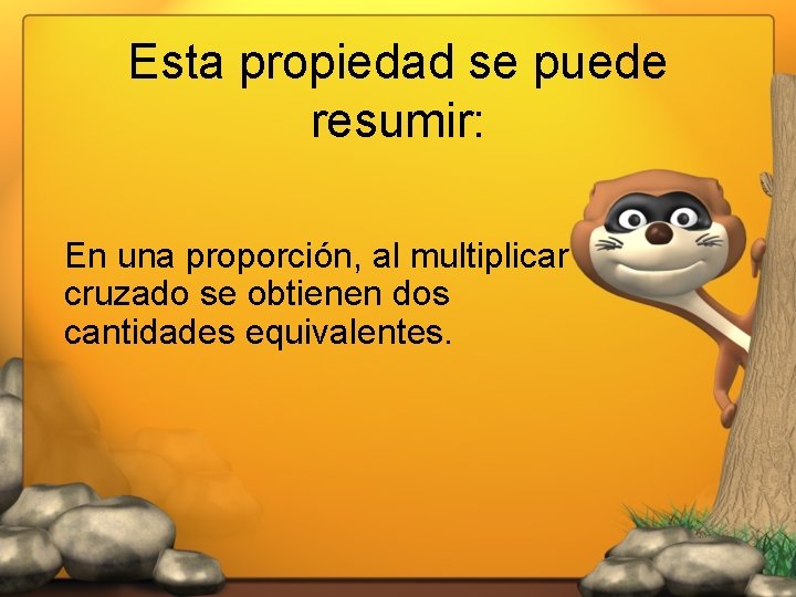 Esta propiedad se puede resumir: En una proporción, al multiplicar cruzado se obtienen dos