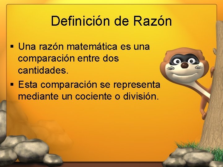 Definición de Razón § Una razón matemática es una comparación entre dos cantidades. §