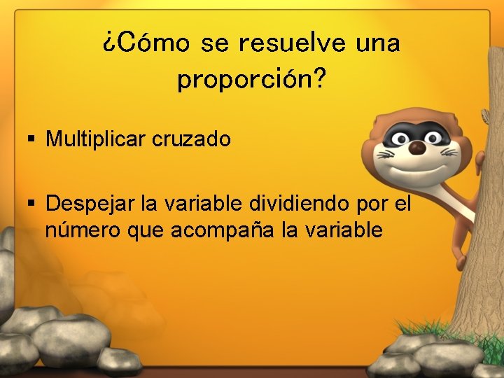 ¿Cómo se resuelve una proporción? § Multiplicar cruzado § Despejar la variable dividiendo por