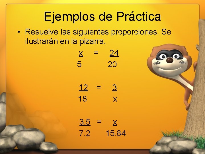 Ejemplos de Práctica • Resuelve las siguientes proporciones. Se ilustrarán en la pizarra. x