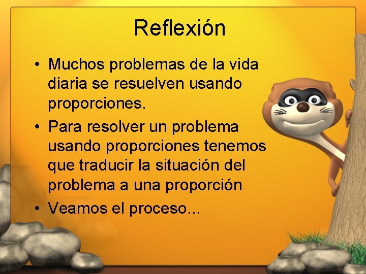 Reflexión • Muchos problemas de la vida diaria se resuelven usando proporciones. • Para