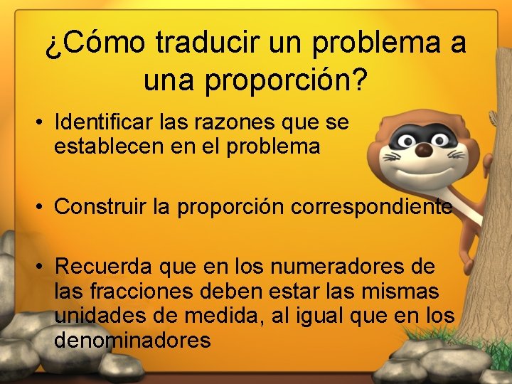 ¿Cómo traducir un problema a una proporción? • Identificar las razones que se establecen